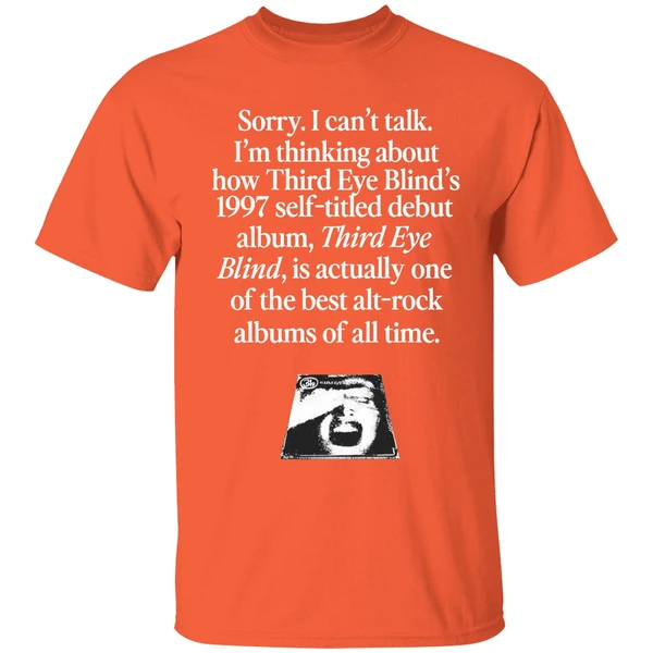 sorry i cant talk im thinking about how third eye blinds 1997 self titled debut shirt orange