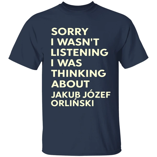 Sorry I Wasn't Listening I Was Thinking About Jakub Jozef Orlinski Shirt - Image 4