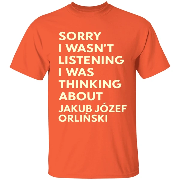 Sorry I Wasn't Listening I Was Thinking About Jakub Jozef Orlinski Shirt - Image 5