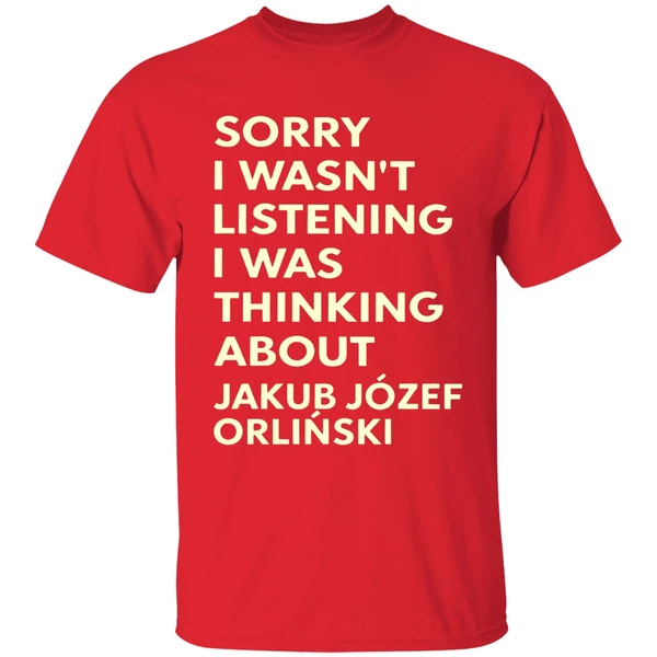 Sorry I Wasn't Listening I Was Thinking About Jakub Jozef Orlinski Shirt - Image 6