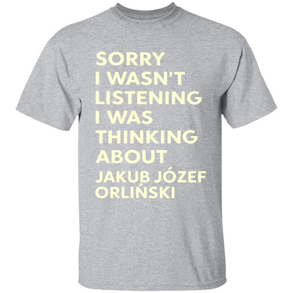 Sorry I Wasn't Listening I Was Thinking About Jakub Jozef Orlinski Shirt