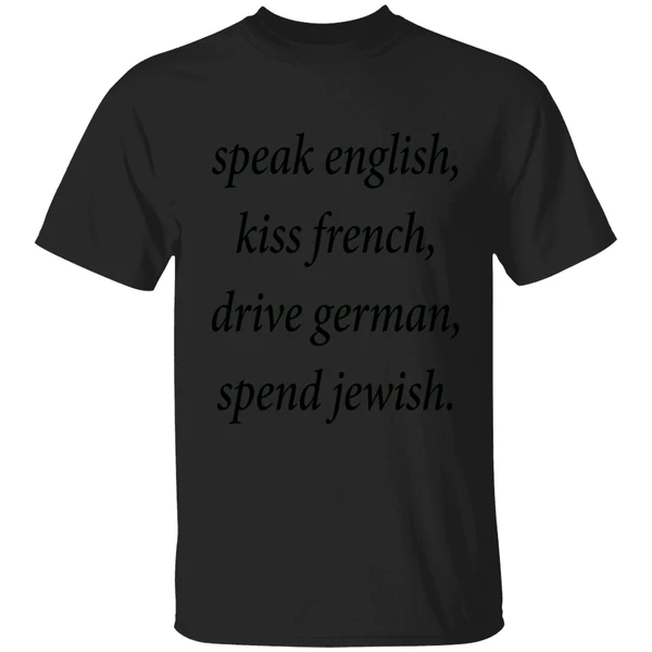 Speak English Kiss French Drive German Spend Jewish Shirt - Image 7