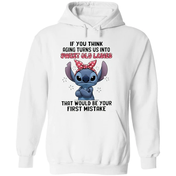 Stitch If You Think Aging Turns Us Into Sweet Old Ladies That Would Be Your First Mistake Hoodie - Image 8