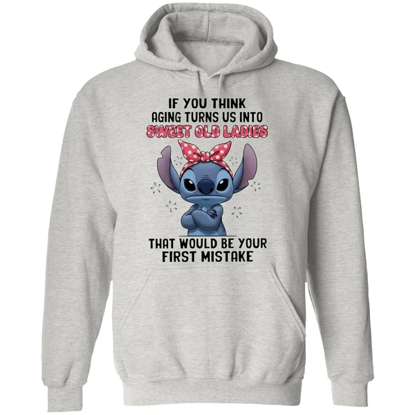 Stitch If You Think Aging Turns Us Into Sweet Old Ladies That Would Be Your First Mistake Hoodie - Image 9
