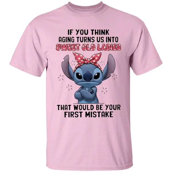 Stitch If You Think Aging Turns Us Into Sweet Old Ladies That Would Be Your First Mistake Shirt - Image 2