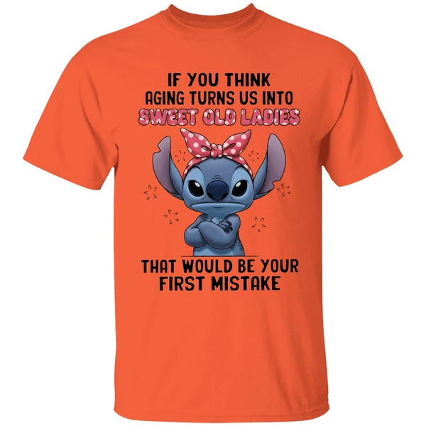Stitch If You Think Aging Turns Us Into Sweet Old Ladies That Would Be Your First Mistake Shirt - Image 3