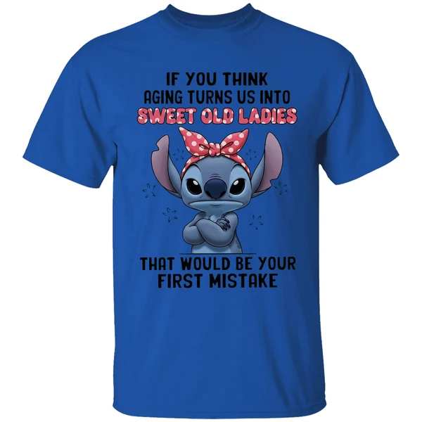 Stitch If You Think Aging Turns Us Into Sweet Old Ladies That Would Be Your First Mistake Shirt - Image 5