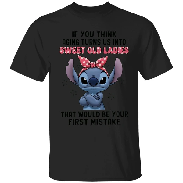 Stitch If You Think Aging Turns Us Into Sweet Old Ladies That Would Be Your First Mistake Shirt - Image 7