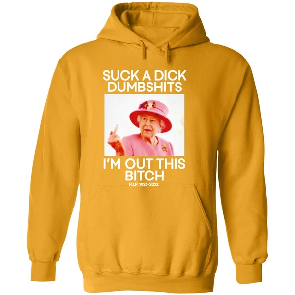 Suck A Dick Dumbshits Im Out This Bitch Rip Queen Elizabeth Ii Hoodie