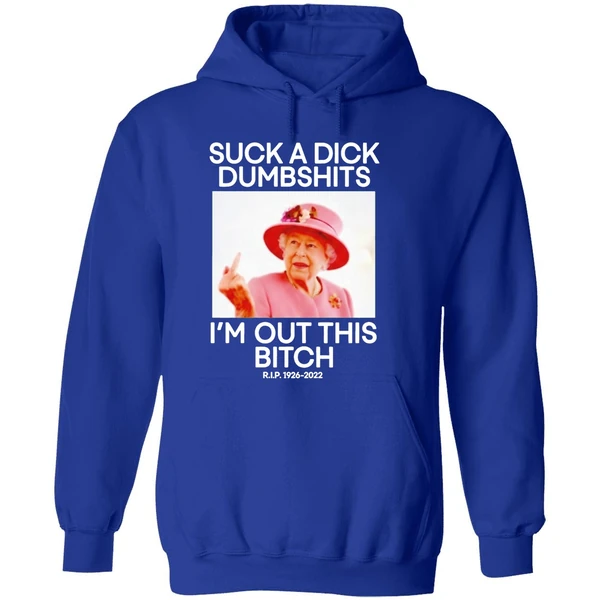 Suck A Dick Dumbshits Im Out This Bitch Rip Queen Elizabeth Ii Hoodie - Image 7