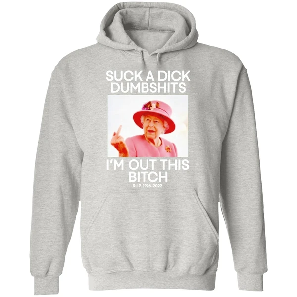 Suck A Dick Dumbshits Im Out This Bitch Rip Queen Elizabeth Ii Hoodie - Image 9
