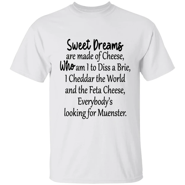 Sweet Dreams Are Made Of Cheese Who Am I To Diss A Brie Shirt