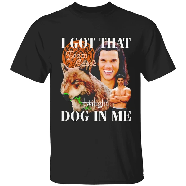 Team Jacob Black I Got That Dog In Me Shirt