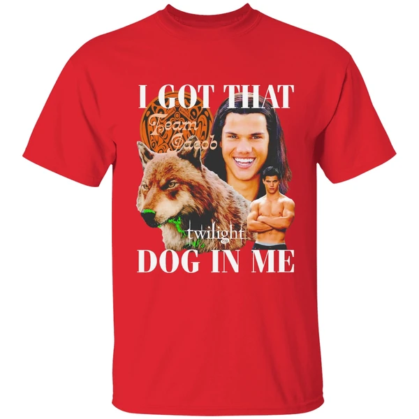 Team Jacob Black I Got That Dog In Me Shirt - Image 7