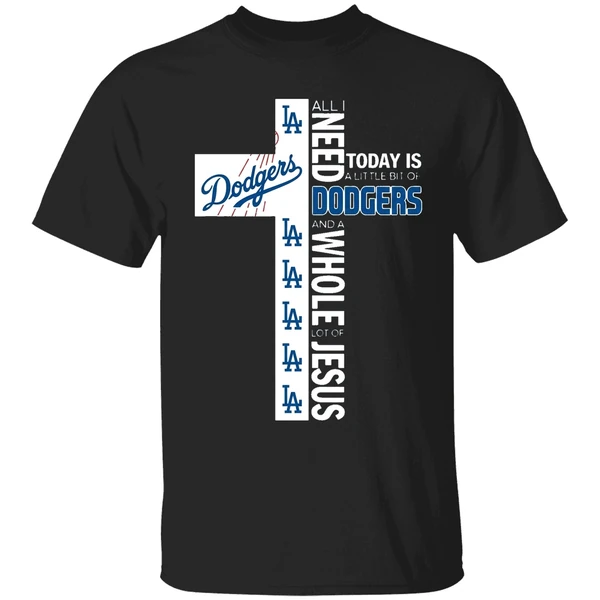 The Cross All I Need Today Is A Little Bit Of Los Angeles Dodgers Shirt