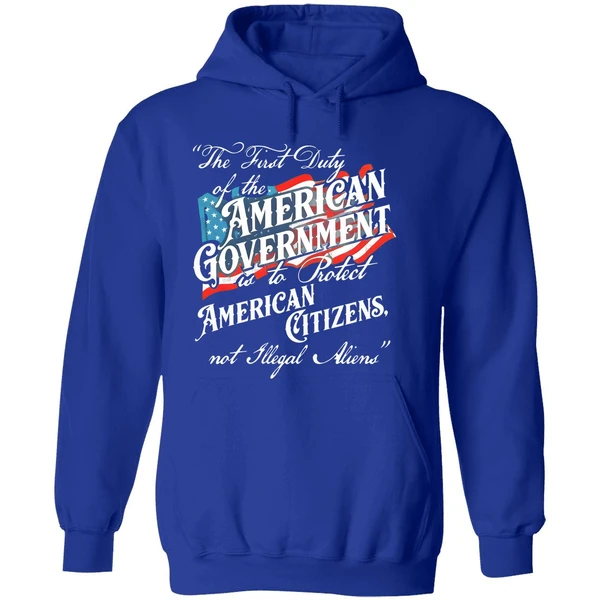 The First Duty Of The American Government Is To Protect American Citizens Not Illegal Aliens Hoodie - Image 7