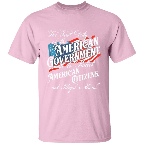 the first duty of the american government is to protect american citizens not illegal aliens shirt lightpink
