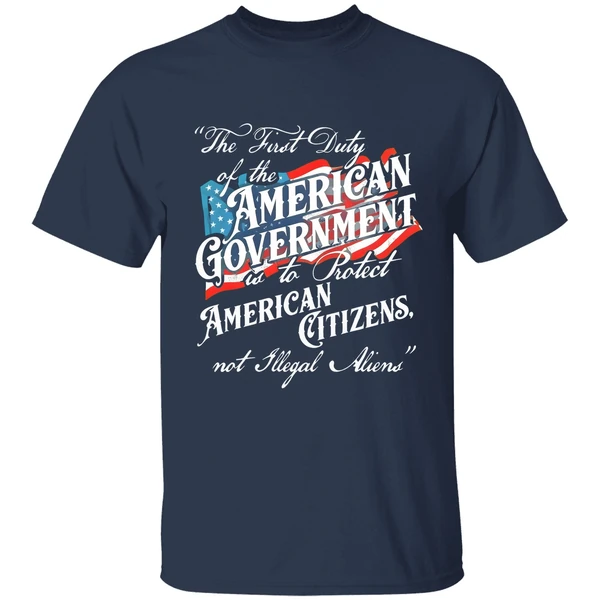 The First Duty Of The American Government Is To Protect American Citizens Not Illegal Aliens Shirt - Image 5