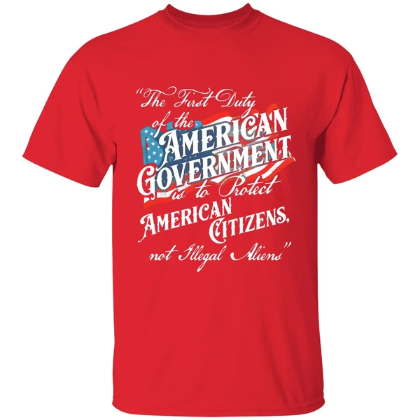 The First Duty Of The American Government Is To Protect American Citizens Not Illegal Aliens Shirt - Image 7