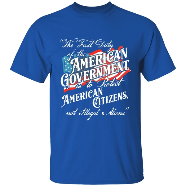 The First Duty Of The American Government Is To Protect American Citizens Not Illegal Aliens Shirt - Image 8