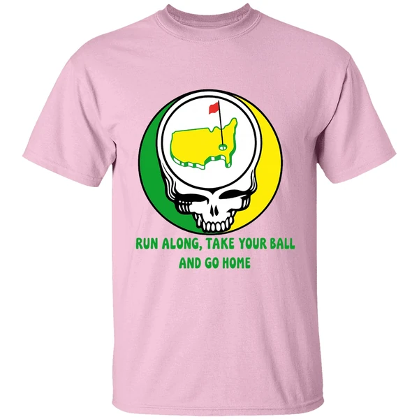 The Masters Golf Grateful Dead Run Along Take Your Ball And Go Home Shirt The Masters Golf Grateful Dead Run Along Take Your Ball And Go Home Shirt