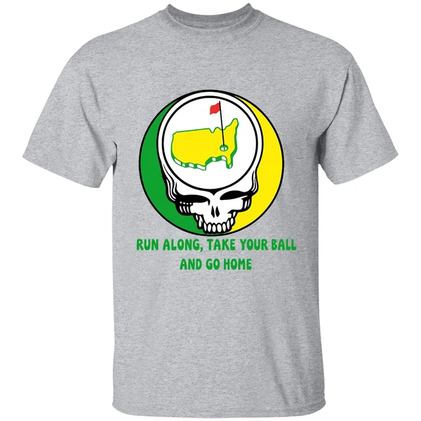 The Masters Golf Grateful Dead Run Along Take Your Ball And Go Home Shirt