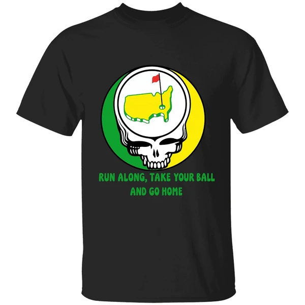 The Masters Golf Grateful Dead Run Along Take Your Ball And Go Home Shirt - Image 8