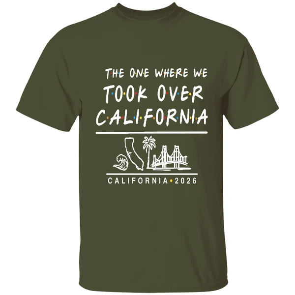 the one where we took over california 2026 shirt militarygreen
