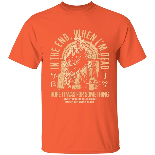 the-plot-in-you-in-the-end-when-im-dead-hope-it-was-for-something-i-have-spent-my-life-chasing-things-shirt-orange