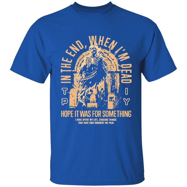 The Plot In You In The End When Im Dead Hope It Was For Something I Have Spent My Life Chasing Things Shirt - Image 8