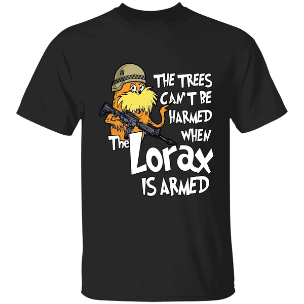 The Trees Cant Be Harmed When The Lorax Is Armed Shirt