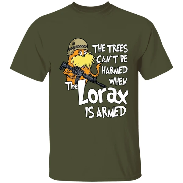 the trees cant be harmed when the lorax is armed shirt militarygreen