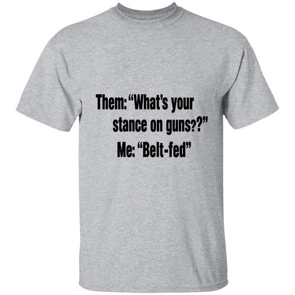 Them Whats Your Stance On Guns Me Belt Fed Shirt