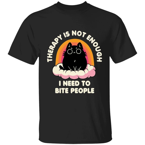 Therapy Is Not Enough I Need To Bite People Shirt