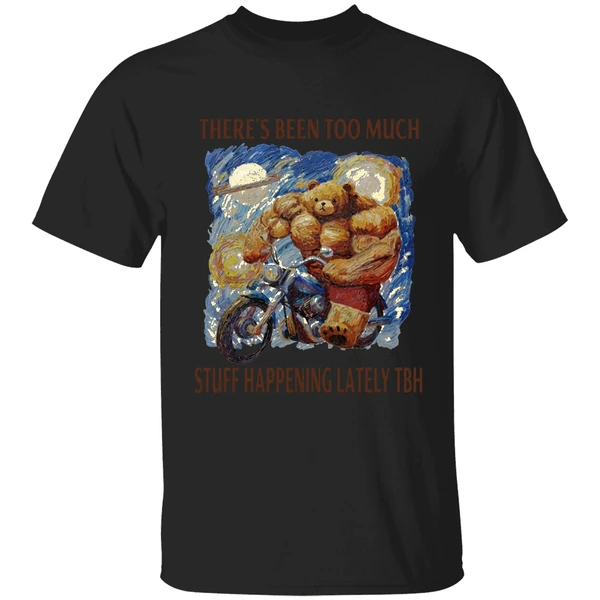 Theres Been Too Much Stuff Happening Lately Tbh Shirt