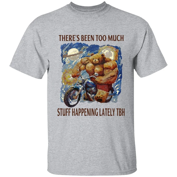 Theres Been Too Much Stuff Happening Lately Tbh Shirt - Image 9