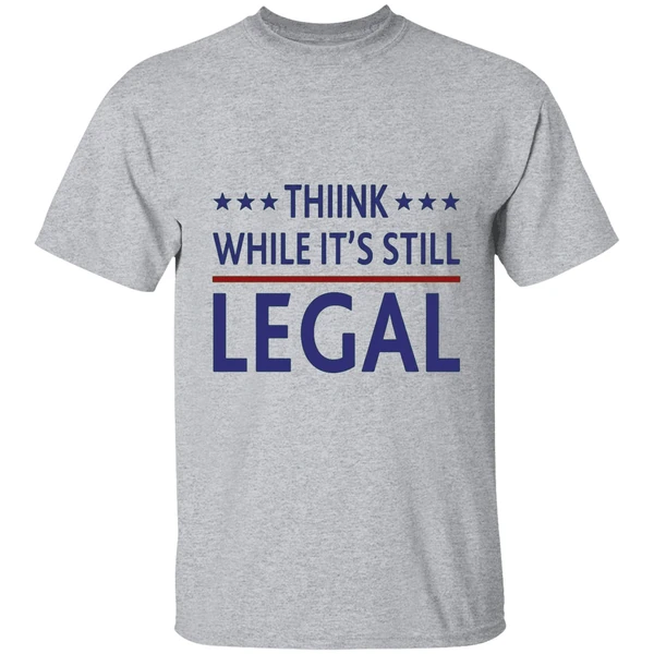 think while its still legal shirt sportgrey