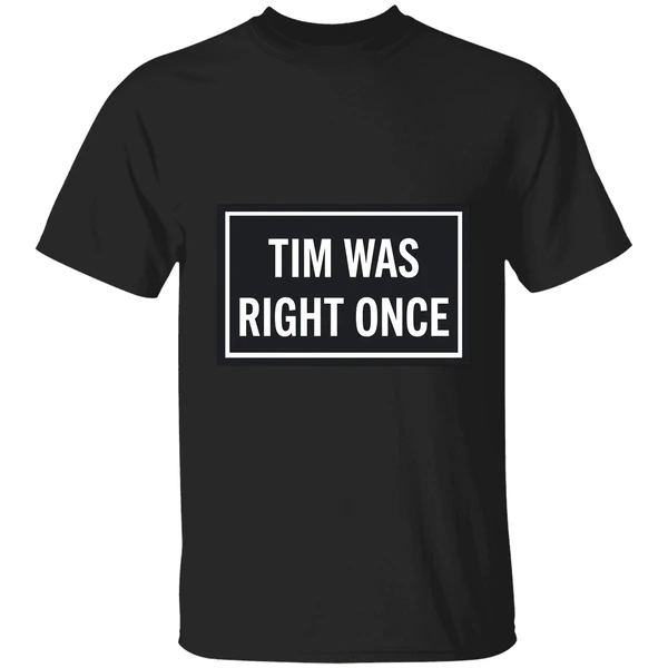 Tim Was Right Once Shirt