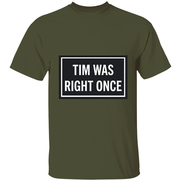 tim was right once shirt militarygreen