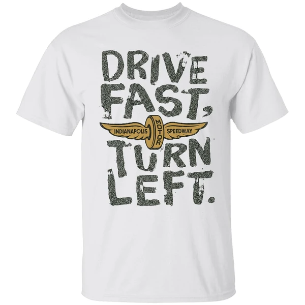 Top Indianapolis Motor Speedway Drive Fast Turn Left Shirt
