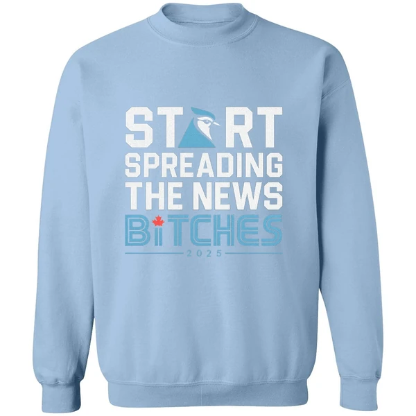 Toronto Blue Jays Baseball 2025 Start Spreading News Bitches Sweatshirt