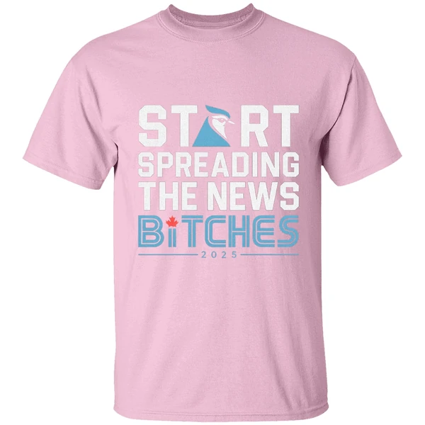 Toronto Blue Jays Baseball 2025 Start Spreading The News Bitches Shirt Toronto Blue Jays Baseball 2025 Start Spreading The News Bitches Shirt