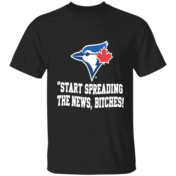 Toronto Blue Jays Start Spreading The News Bitches Shirt