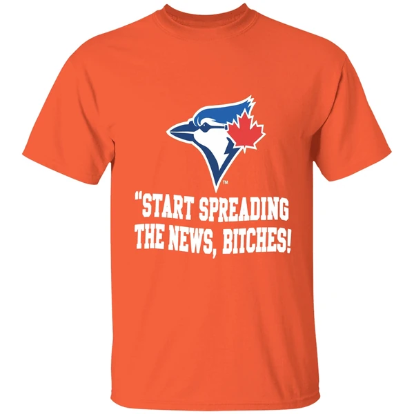 toronto-blue-jays-start-spreading-the-news-bitches-shirt-orange