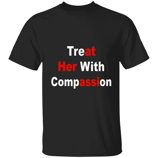 Treat Her With Compassion Shirt