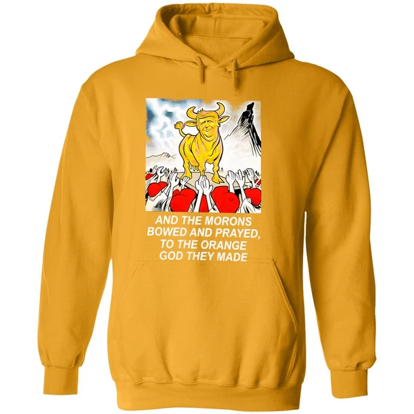 Trump And The Morons Bowed And Prayed To The Orange God They Made Hoodie