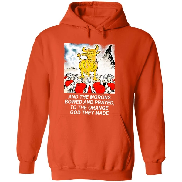 Trump And The Morons Bowed And Prayed To The Orange God They Made Hoodie - Image 6
