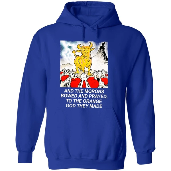 Trump And The Morons Bowed And Prayed To The Orange God They Made Hoodie - Image 7