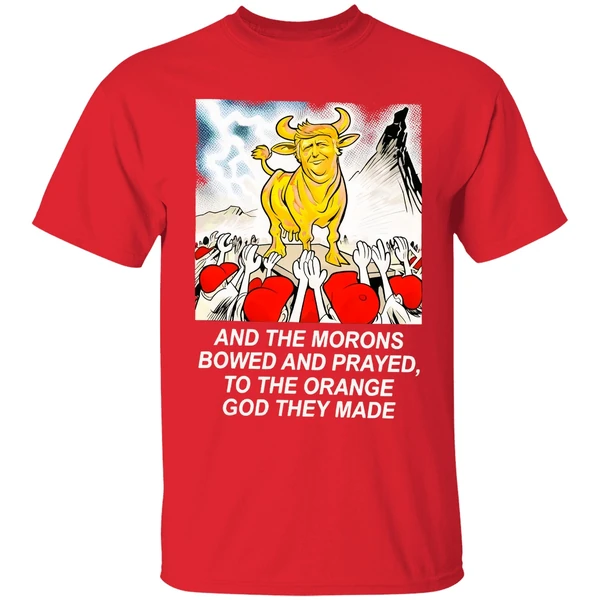 Trump And The Morons Bowed And Prayed To The Orange God They Made Shirt - Image 7