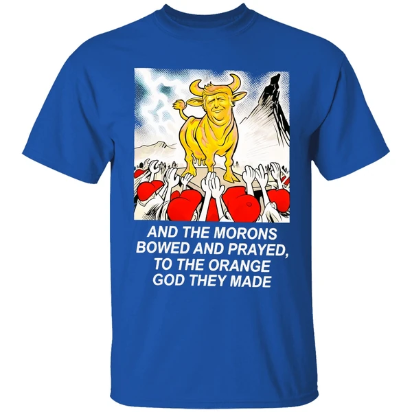 Trump And The Morons Bowed And Prayed To The Orange God They Made Shirt - Image 8